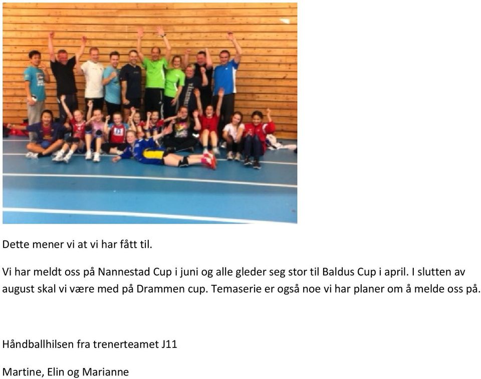 Baldus Cup i april. I slutten av august skal vi være med på Drammen cup.