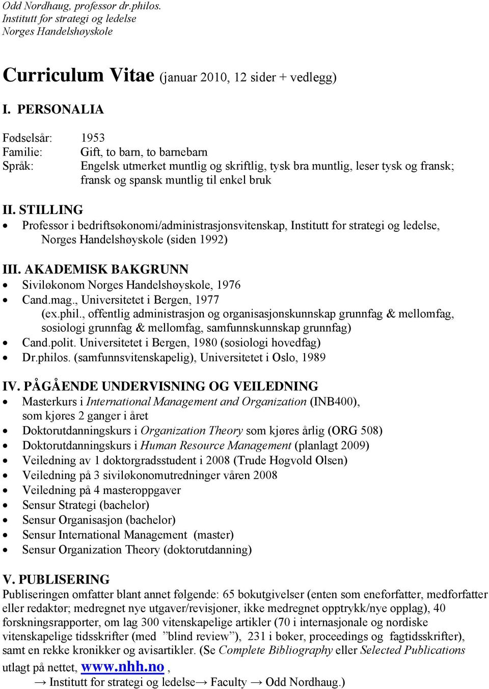 STILLING Professor i bedriftsøkonomi/administrasjonsvitenskap, Institutt for strategi og ledelse, Norges Handelshøyskole (siden 1992) III.