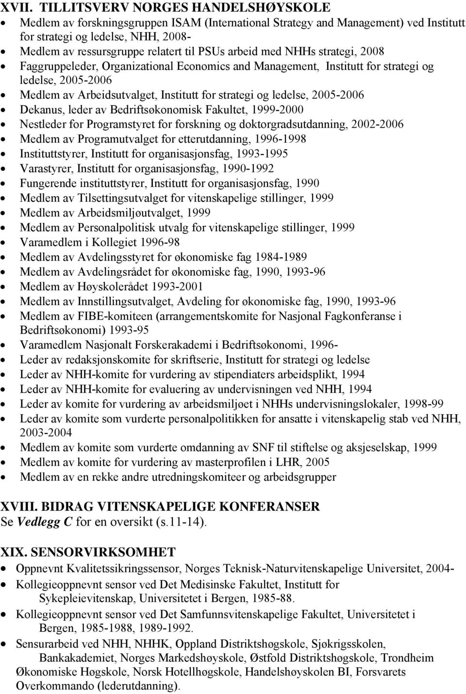 ledelse, 2005-2006 Dekanus, leder av Bedriftsøkonomisk Fakultet, 1999-2000 Nestleder for Programstyret for forskning og doktorgradsutdanning, 2002-2006 Medlem av Programutvalget for etterutdanning,