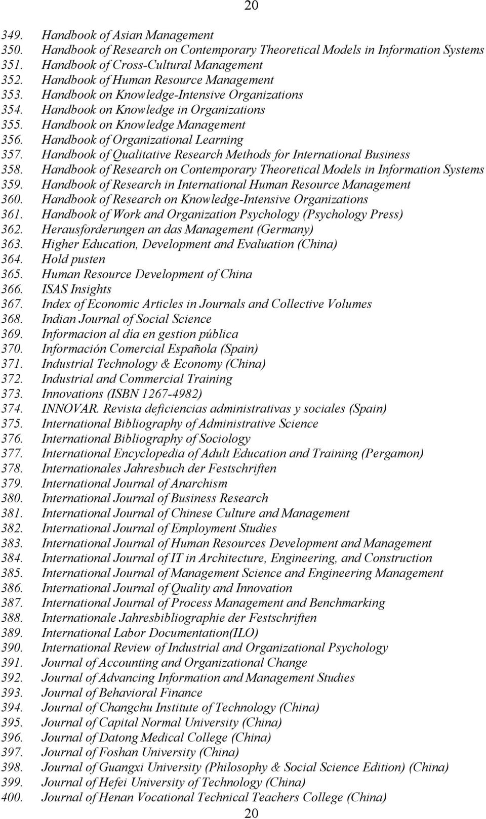 Handbook of Organizational Learning 357. Handbook of Qualitative Research Methods for International Business 358. Handbook of Research on Contemporary Theoretical Models in Information Systems 359.