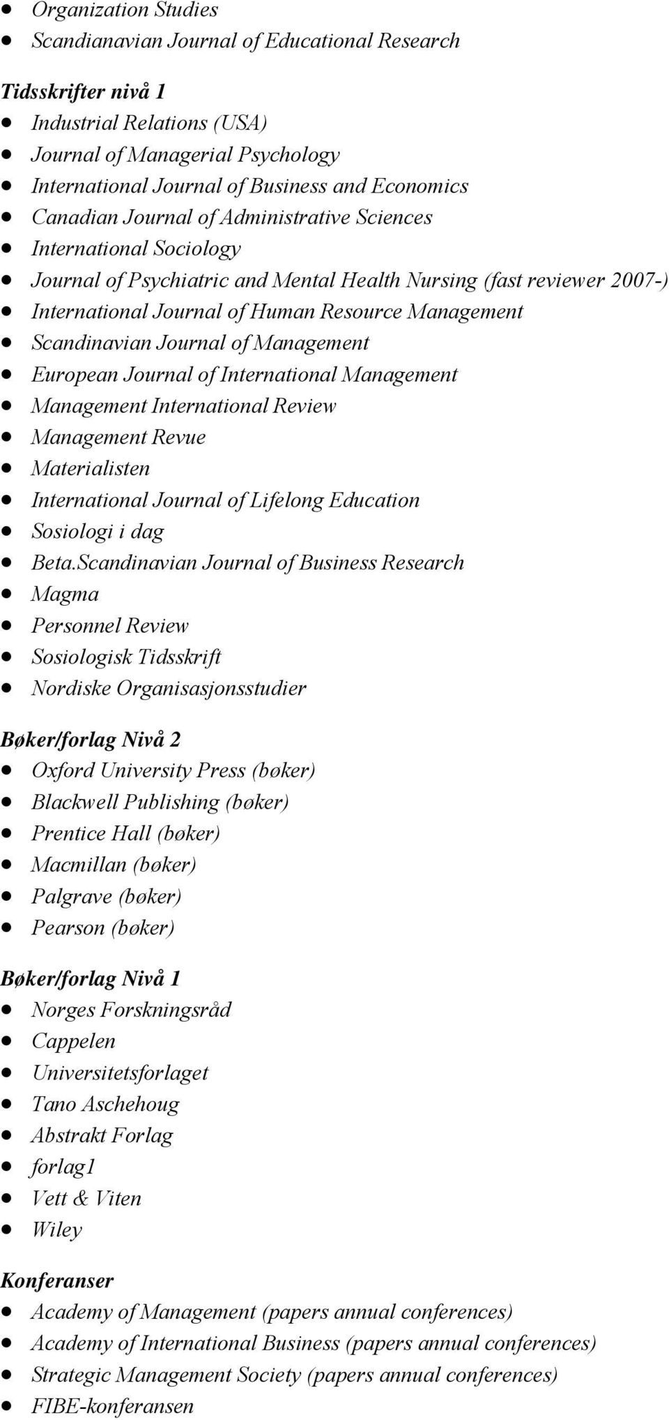 Scandinavian Journal of Management European Journal of International Management Management International Review Management Revue Materialisten International Journal of Lifelong Education Sosiologi i