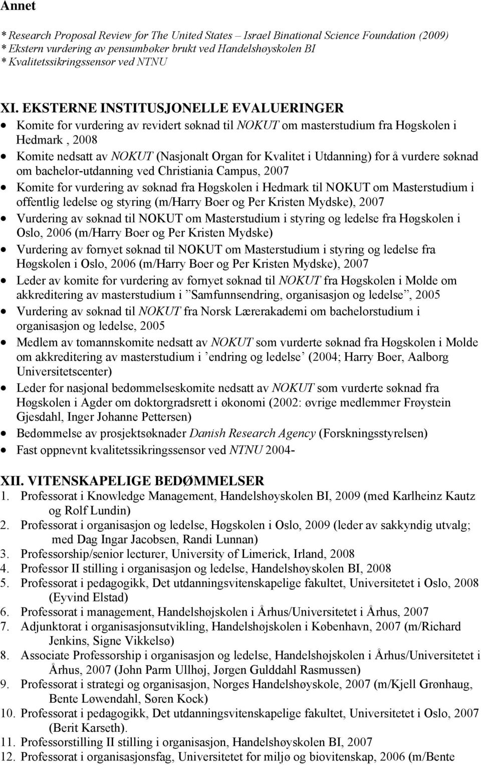 Utdanning) for å vurdere søknad om bachelor-utdanning ved Christiania Campus, 2007 Komite for vurdering av søknad fra Høgskolen i Hedmark til NOKUT om Masterstudium i offentlig ledelse og styring