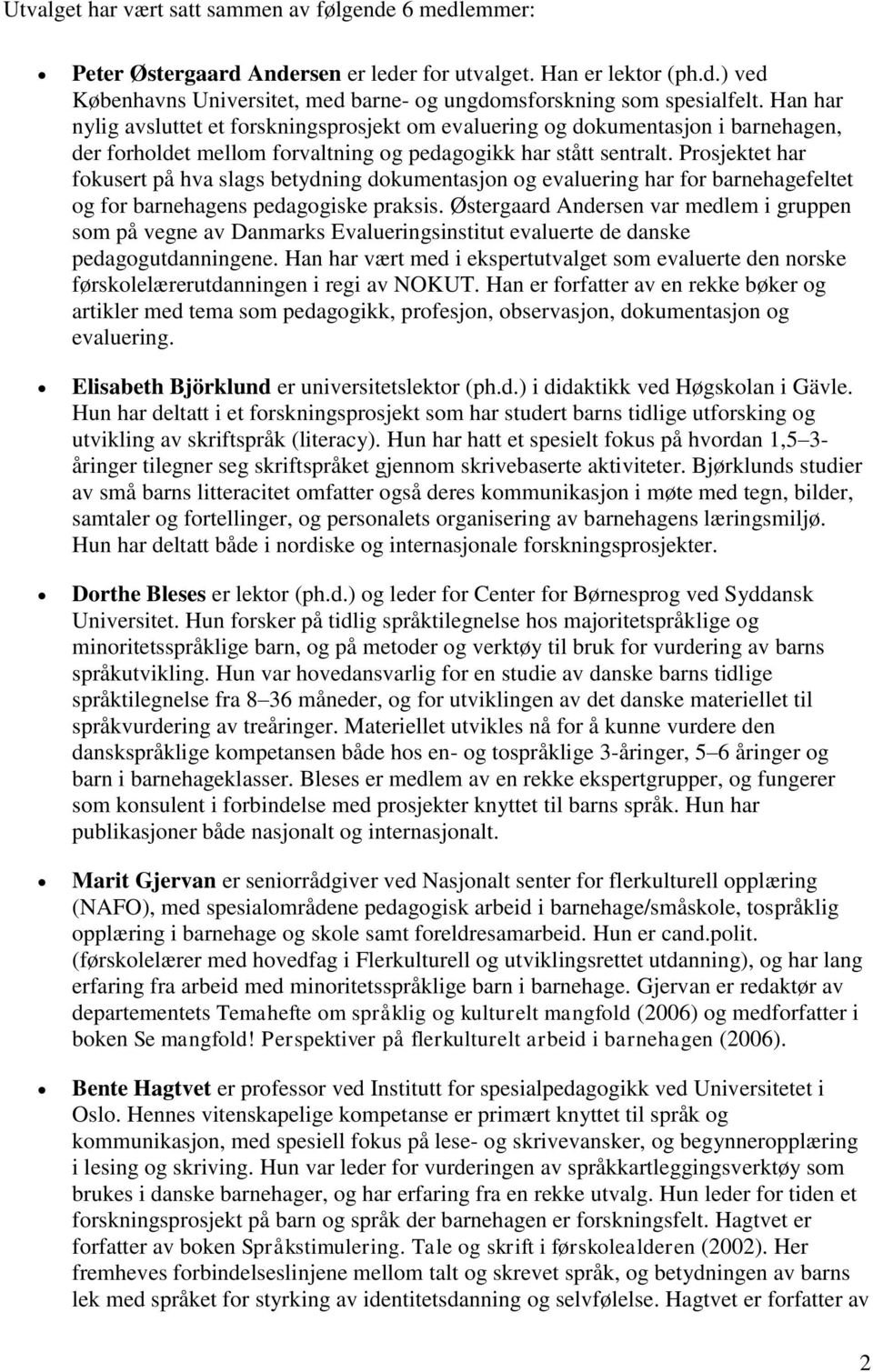 Prosjektet har fokusert på hva slags betydning dokumentasjon og evaluering har for barnehagefeltet og for barnehagens pedagogiske praksis.