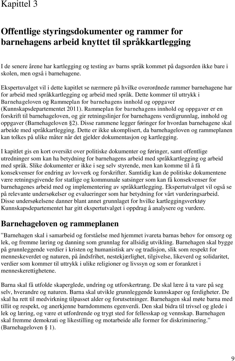 Dette kommer til uttrykk i Barnehageloven og Rammeplan for barnehagens innhold og oppgaver (Kunnskapsdepartementet 2011).