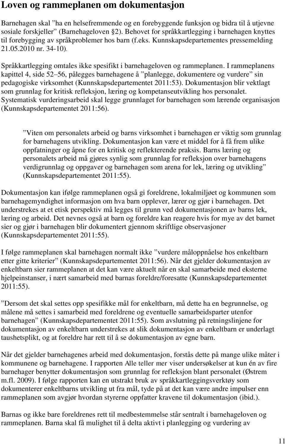 Språkkartlegging omtales ikke spesifikt i barnehageloven og rammeplanen.