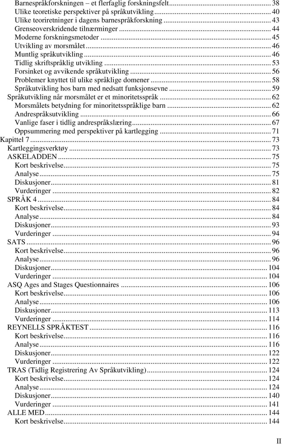 .. 56 Problemer knyttet til ulike språklige domener... 58 Språkutvikling hos barn med nedsatt funksjonsevne... 59 Språkutvikling når morsmålet er et minoritetsspråk.