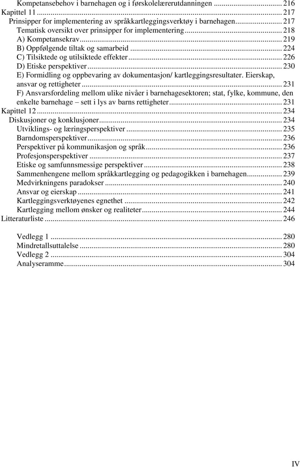 .. 230 E) Formidling og oppbevaring av dokumentasjon/ kartleggingsresultater. Eierskap, ansvar og rettigheter.