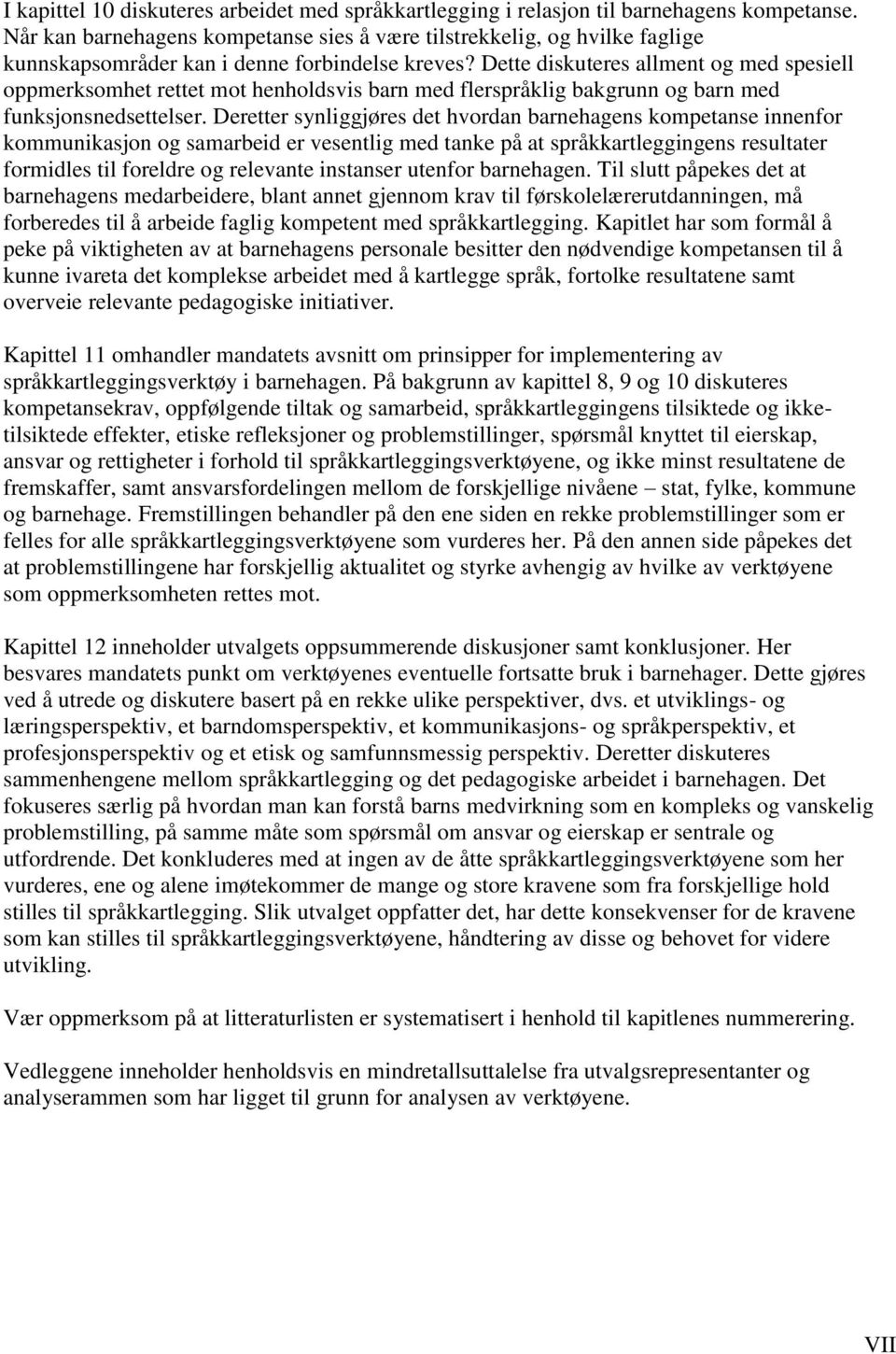 Dette diskuteres allment og med spesiell oppmerksomhet rettet mot henholdsvis barn med flerspråklig bakgrunn og barn med funksjonsnedsettelser.