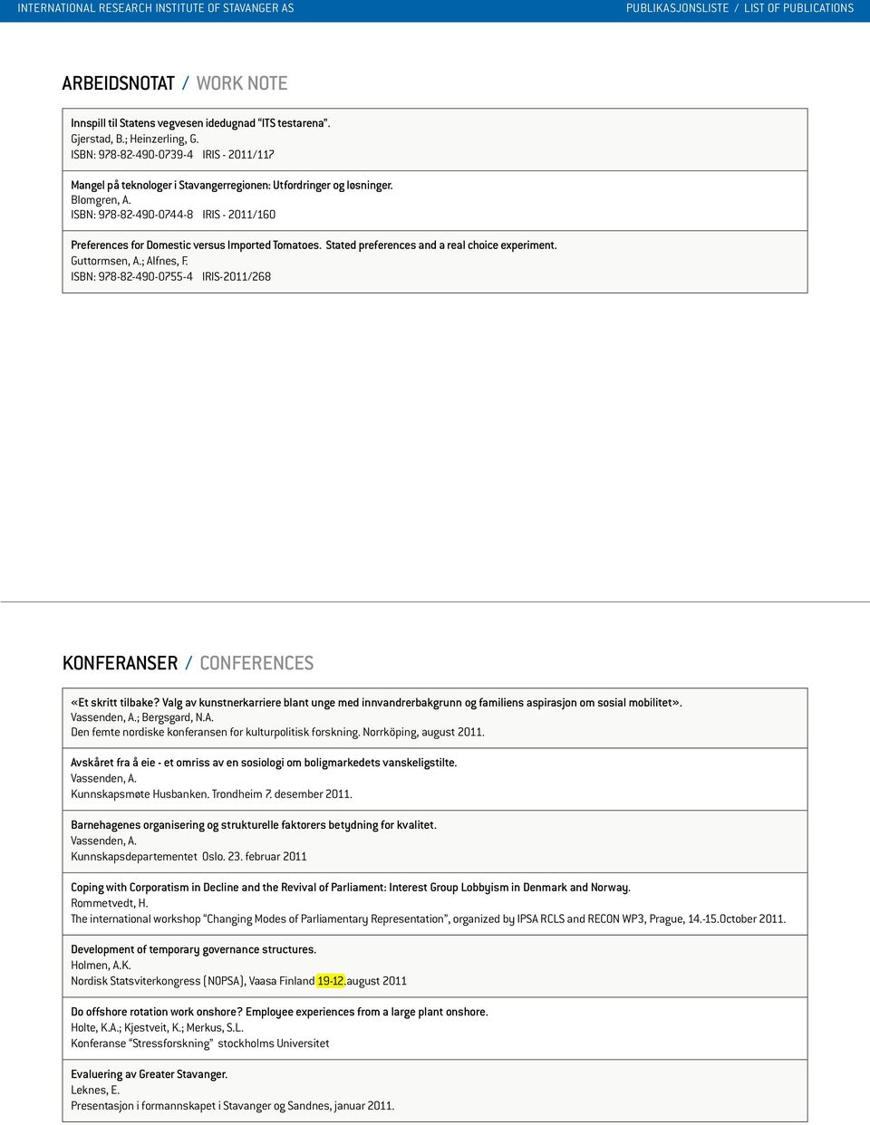 ISBN: 978-82-490-0744-8 IRIS - 2011/160 Preferences for Domestic versus Imported Tomatoes. Stated preferences and a real choice experiment. Guttormsen, A.; Alfnes, F.