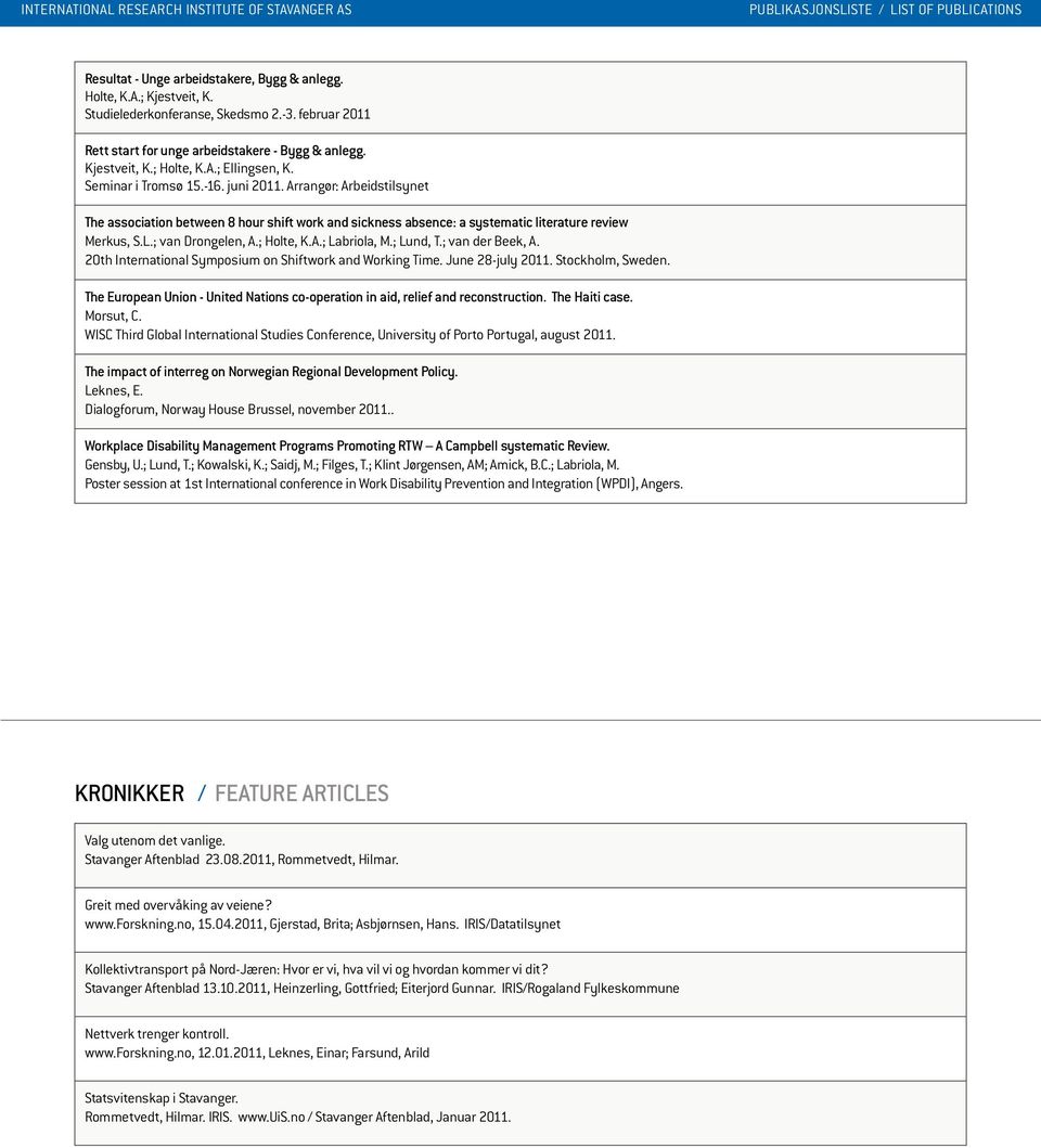 Arrangør: Arbeidstilsynet The association between 8 hour shift work and sickness absence: a systematic literature review Merkus, S.L.; van Drongelen, A.; Holte, K.A.; Labriola, M.; Lund, T.