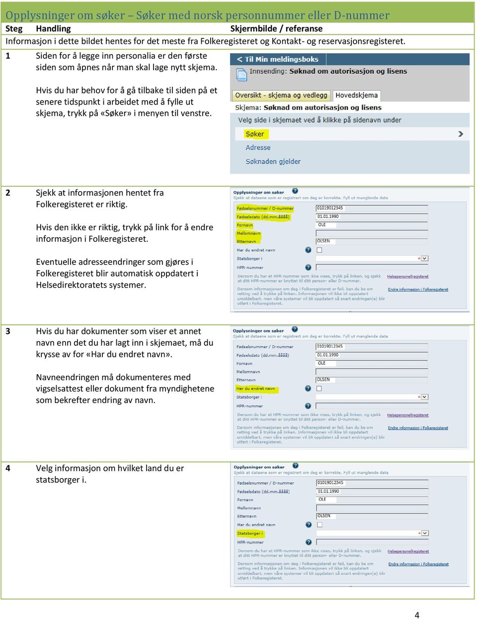 Hvis du har behov for å gå tilbake til siden på et senere tidspunkt i arbeidet med å fylle ut skjema, trykk på «Søker» i menyen til venstre.