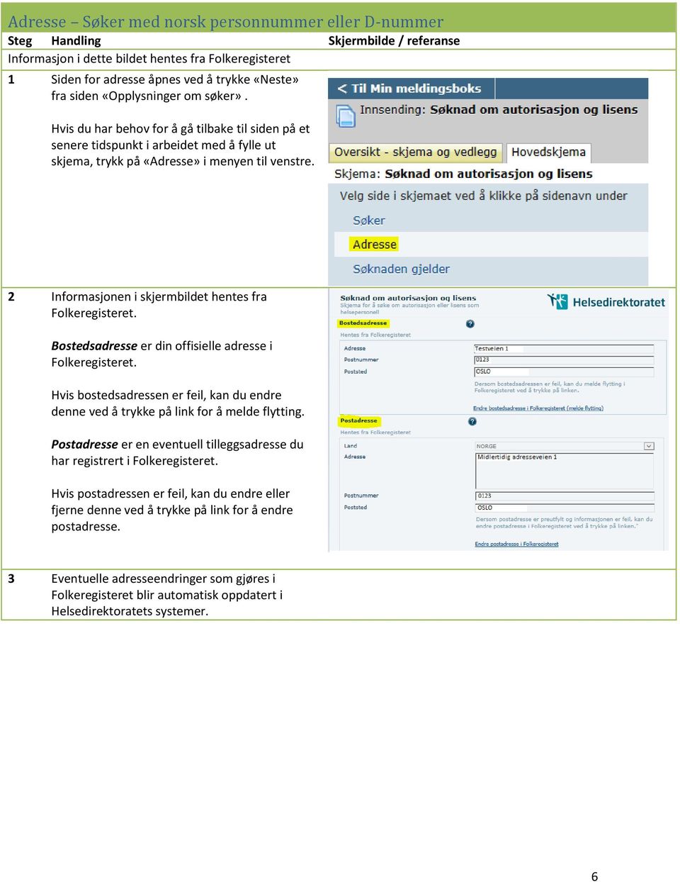 2 Informasjonen i skjermbildet hentes fra Folkeregisteret. Bostedsadresse er din offisielle adresse i Folkeregisteret.