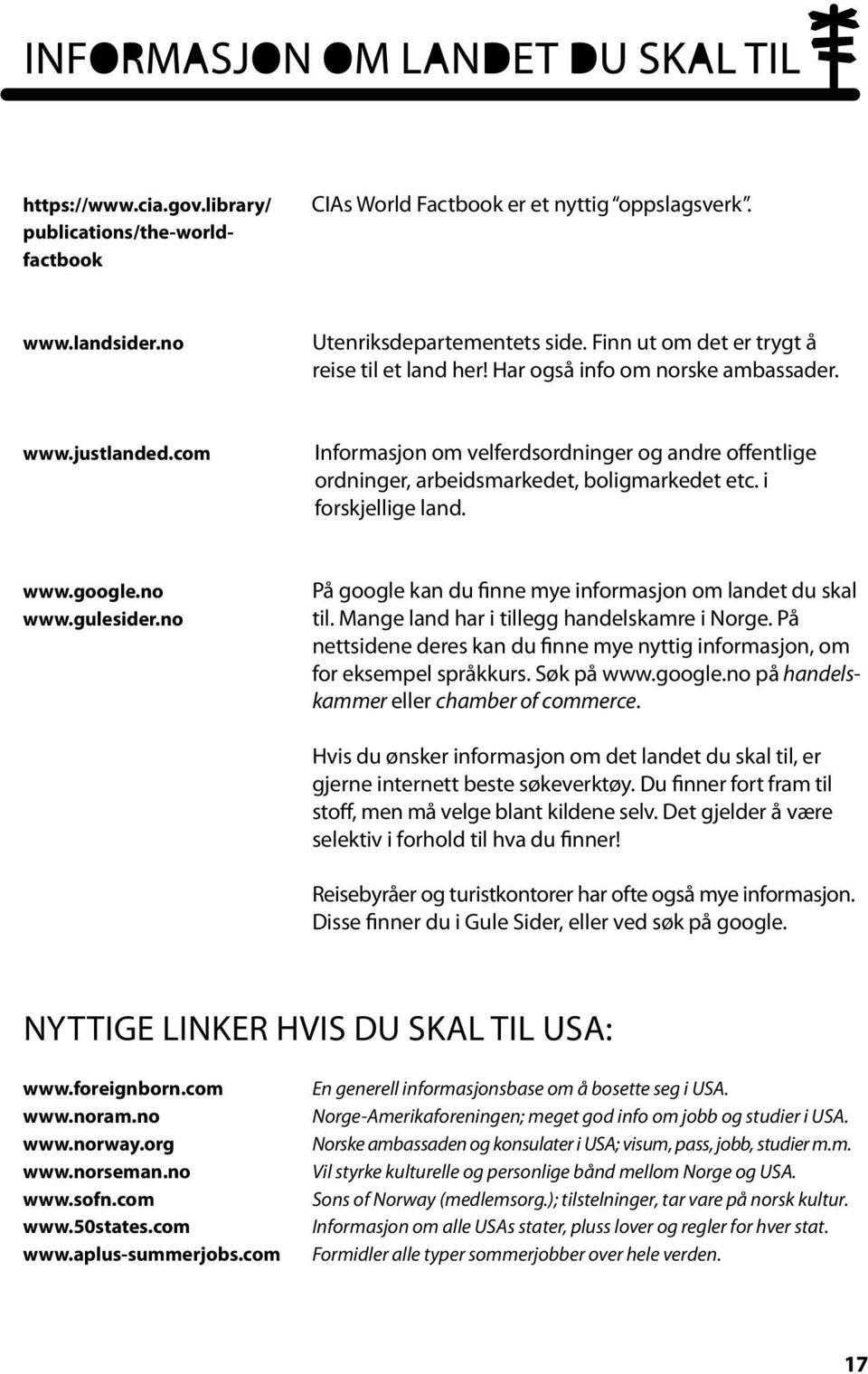 com Informasjon om velferdsordninger og andre offentlige ordninger, arbeidsmarkedet, boligmarkedet etc. i forskjellige land. www.google.no www.gulesider.