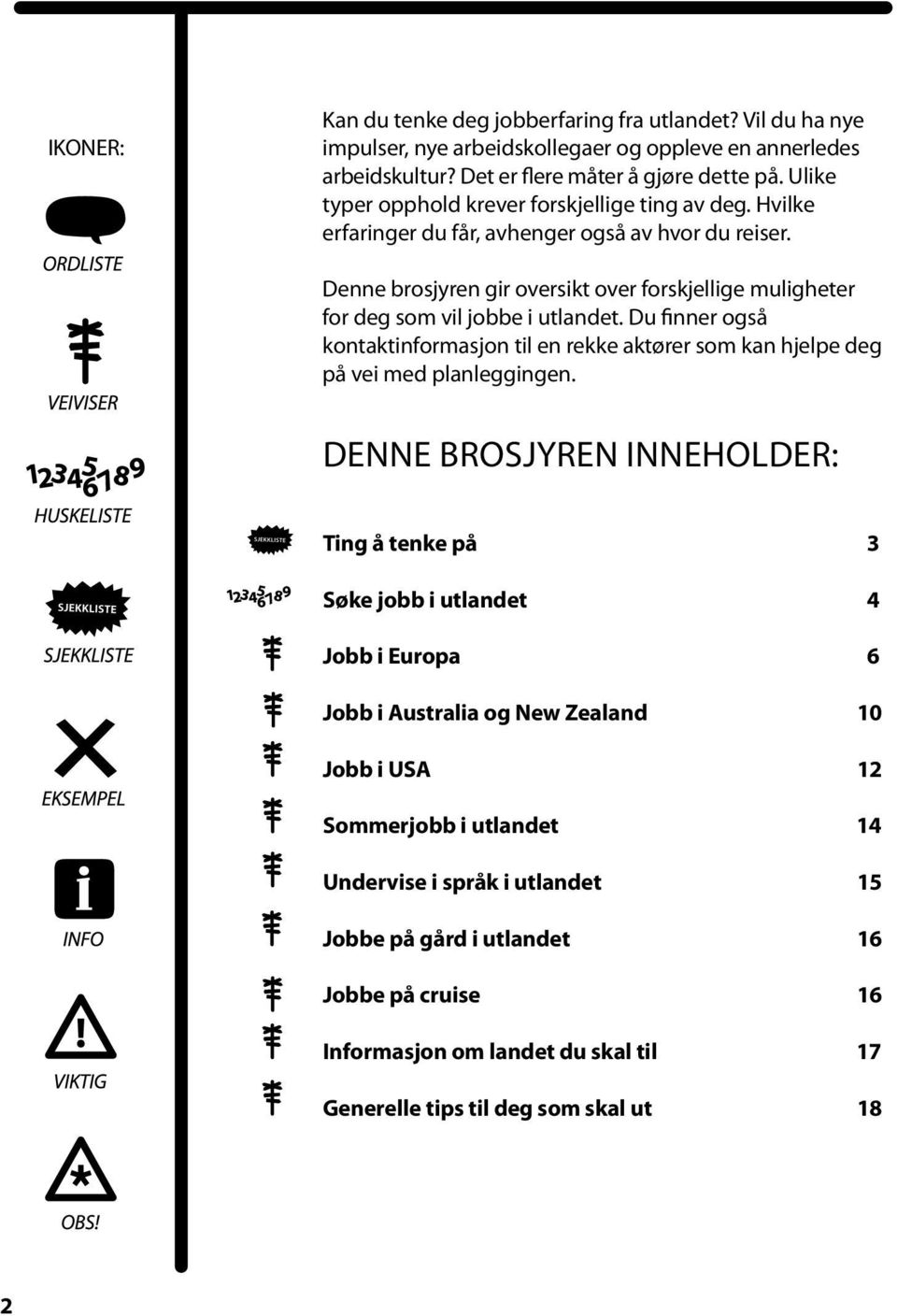 Denne brosjyren gir oversikt over forskjellige muligheter for deg som vil jobbe i utlandet. Du finner også kontaktinformasjon til en rekke aktører som kan hjelpe deg på vei med planleggingen.