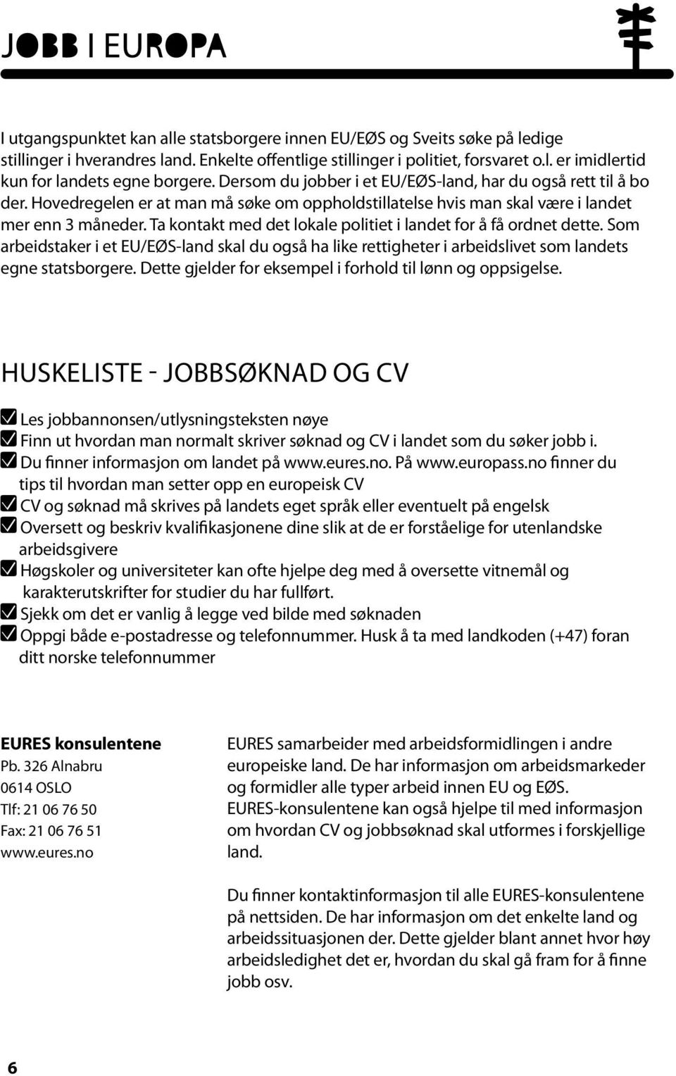 Ta kontakt med det lokale politiet i landet for å få ordnet dette. Som arbeidstaker i et EU/EØS-land skal du også ha like rettigheter i arbeidslivet som landets egne statsborgere.