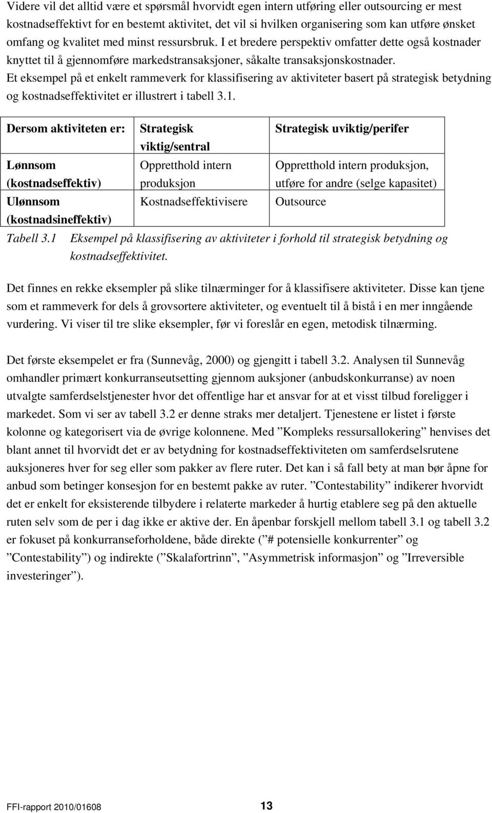 Et eksempel på et enkelt rammeverk for klassifisering av aktiviteter basert på strategisk betydning og kostnadseffektivitet er illustrert i tabell 3.1.