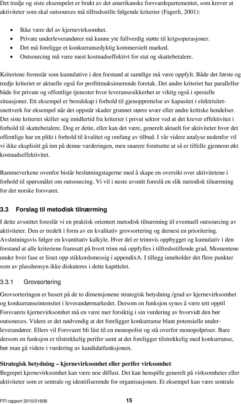 Outsourcing må være mest kostnadseffektivt for stat og skattebetalere. Kriteriene fremstår som kumulative i den forstand at samtlige må være oppfylt.