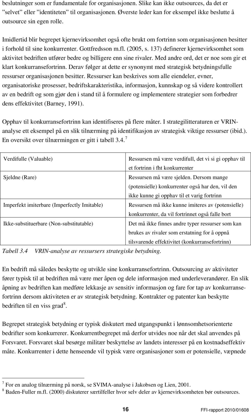 Imidlertid blir begrepet kjernevirksomhet også ofte brukt om fortrinn som organisasjonen besitter i forhold til sine konkurrenter. Gottfredsson m.fl. (2005, s.