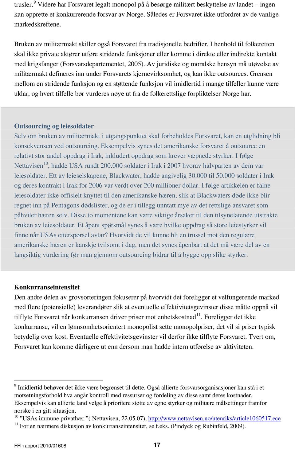 I henhold til folkeretten skal ikke private aktører utføre stridende funksjoner eller komme i direkte eller indirekte kontakt med krigsfanger (Forsvarsdepartementet, 2005).