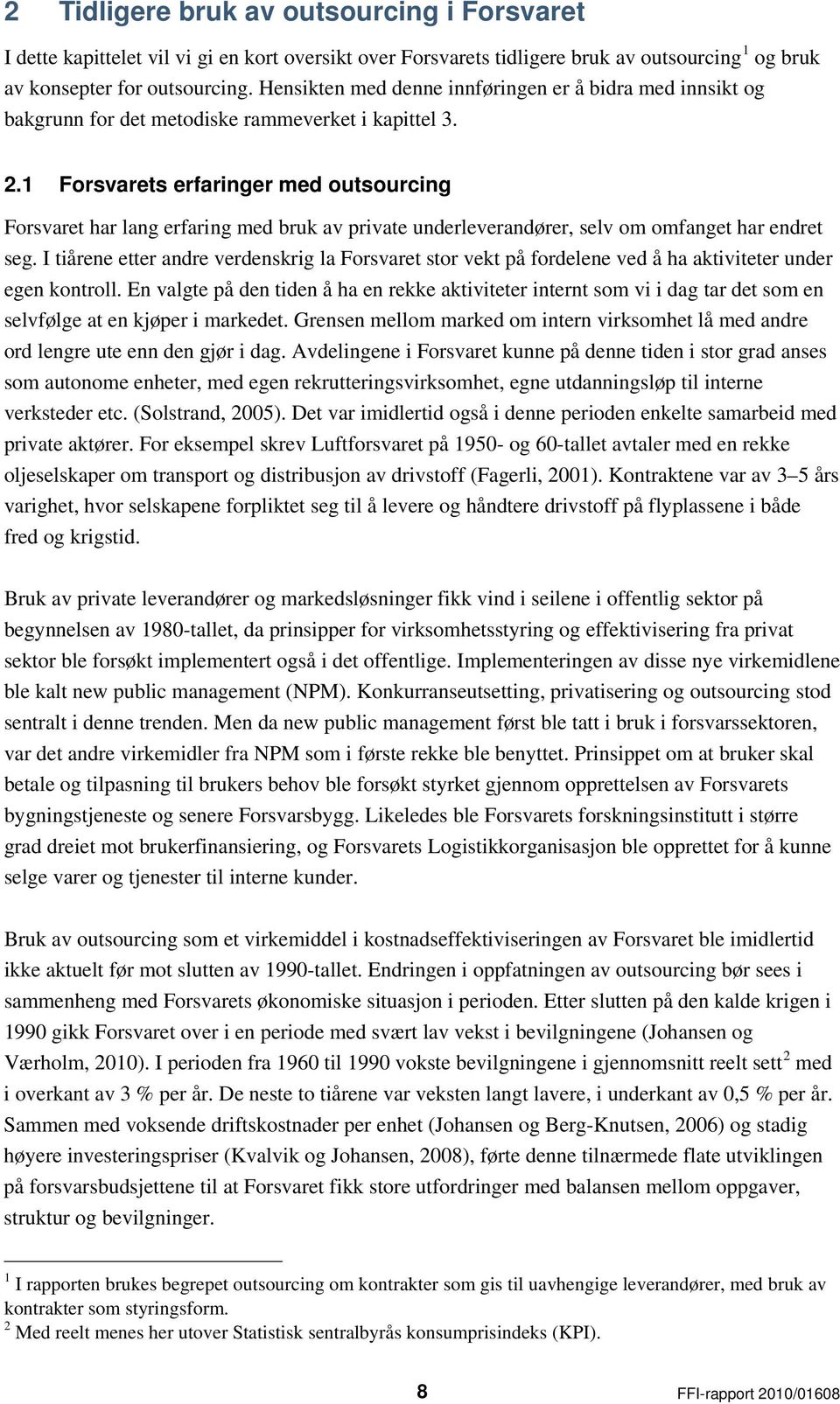 1 Forsvarets erfaringer med outsourcing Forsvaret har lang erfaring med bruk av private underleverandører, selv om omfanget har endret seg.