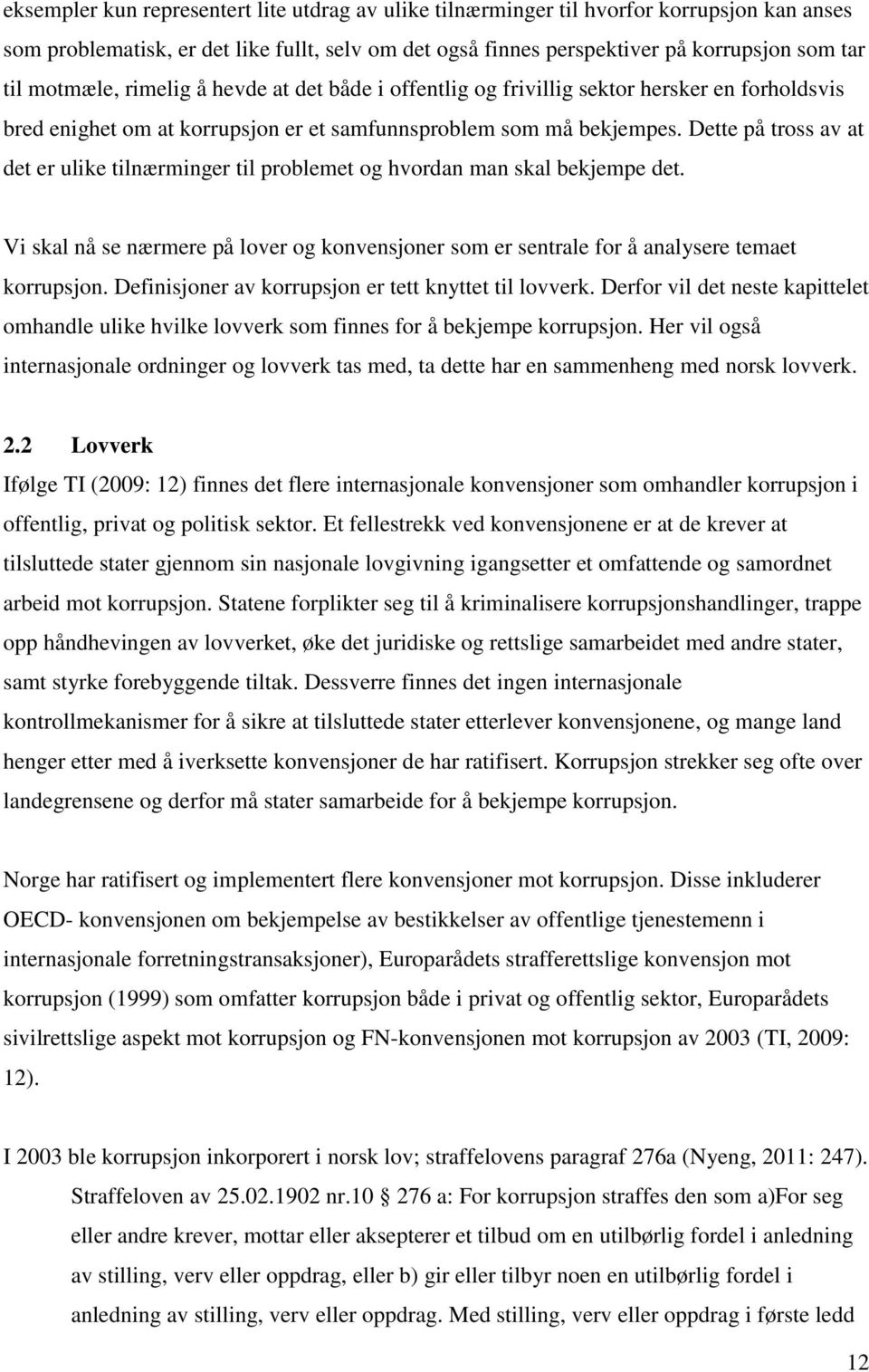 Dette på tross av at det er ulike tilnærminger til problemet og hvordan man skal bekjempe det. Vi skal nå se nærmere på lover og konvensjoner som er sentrale for å analysere temaet korrupsjon.