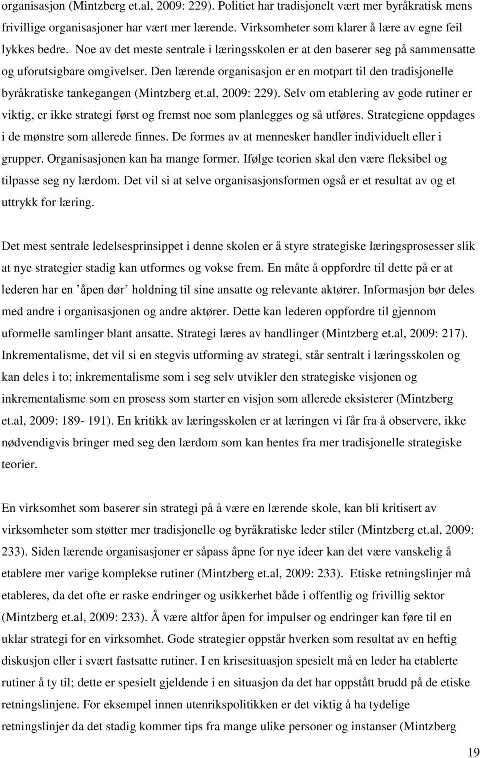 Den lærende organisasjon er en motpart til den tradisjonelle byråkratiske tankegangen (Mintzberg et.al, 2009: 229).