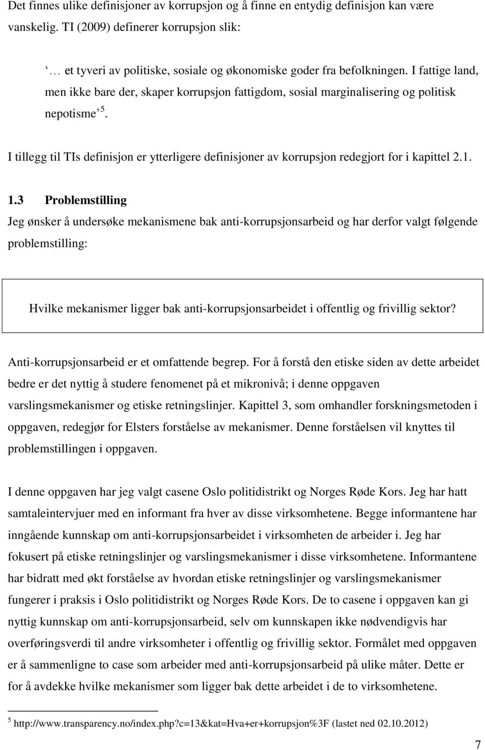 I fattige land, men ikke bare der, skaper korrupsjon fattigdom, sosial marginalisering og politisk nepotisme 5.