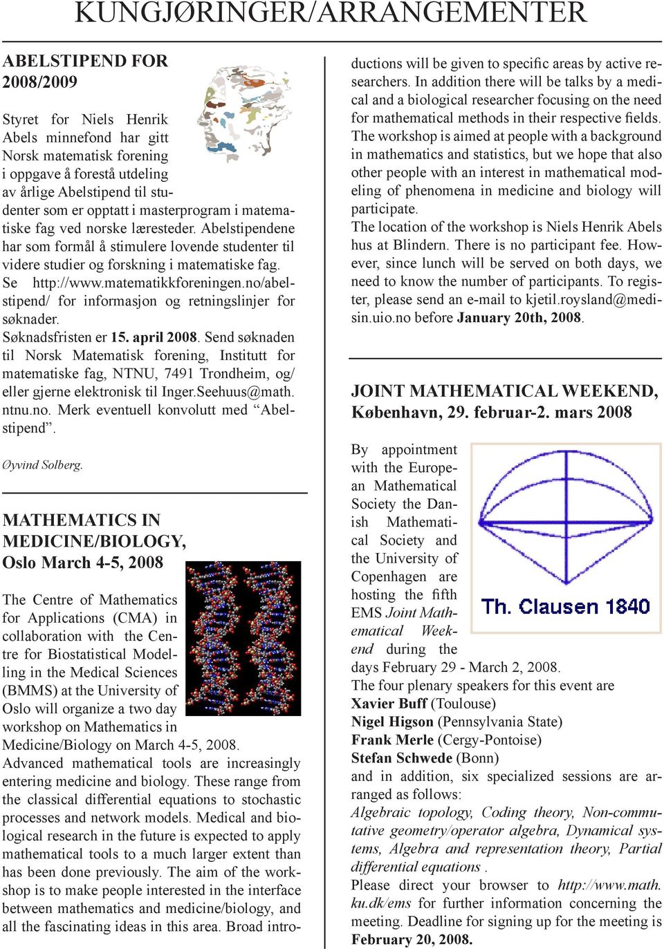 matematikkforeningen.no/abelstipend/ for informasjon og retningslinjer for søknader. Søknadsfristen er 15. april 2008.