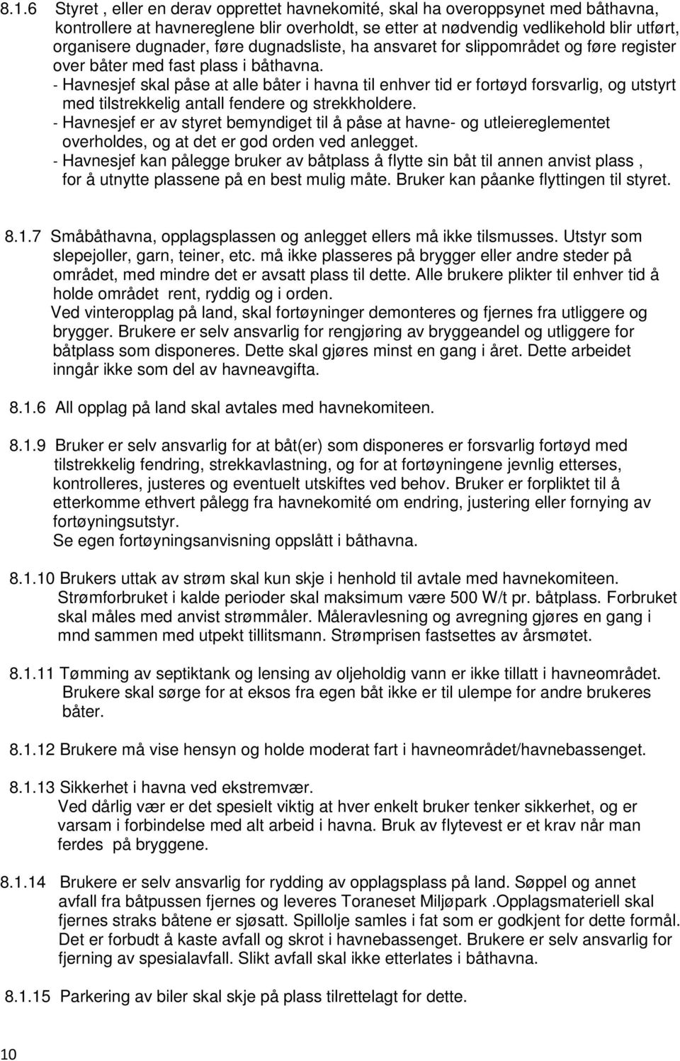 - Havnesjef skal påse at alle båter i havna til enhver tid er fortøyd forsvarlig, og utstyrt med tilstrekkelig antall fendere og strekkholdere.