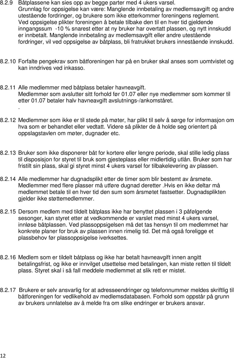 Ved oppsigelse plikter foreningen å betale tilbake den til en hver tid gjeldende inngangssum -10 % snarest etter at ny bruker har overtatt plassen, og nytt innskudd er innbetalt.