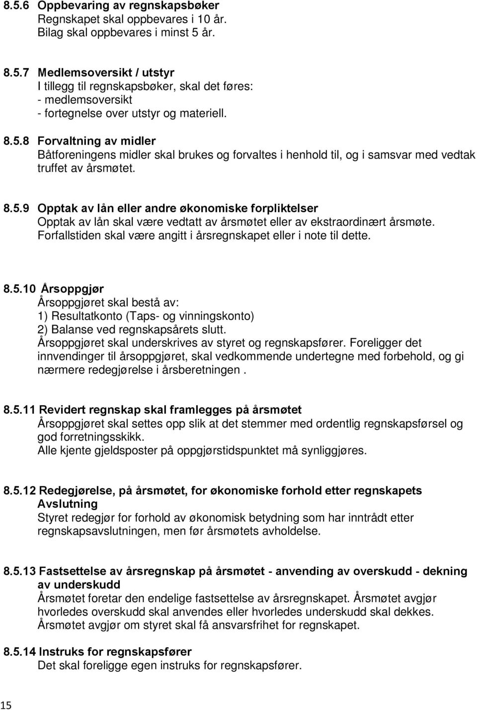 Forfallstiden skal være angitt i årsregnskapet eller i note til dette. 8.5.10 Årsoppgjør Årsoppgjøret skal bestå av: 1) Resultatkonto (Taps- og vinningskonto) 2) Balanse ved regnskapsårets slutt.