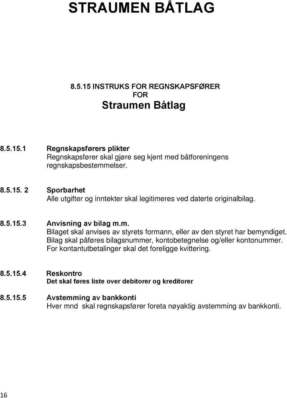 Bilag skal påføres bilagsnummer, kontobetegnelse og/eller kontonummer. For kontantutbetalinger skal det foreligge kvittering. 8.5.15.