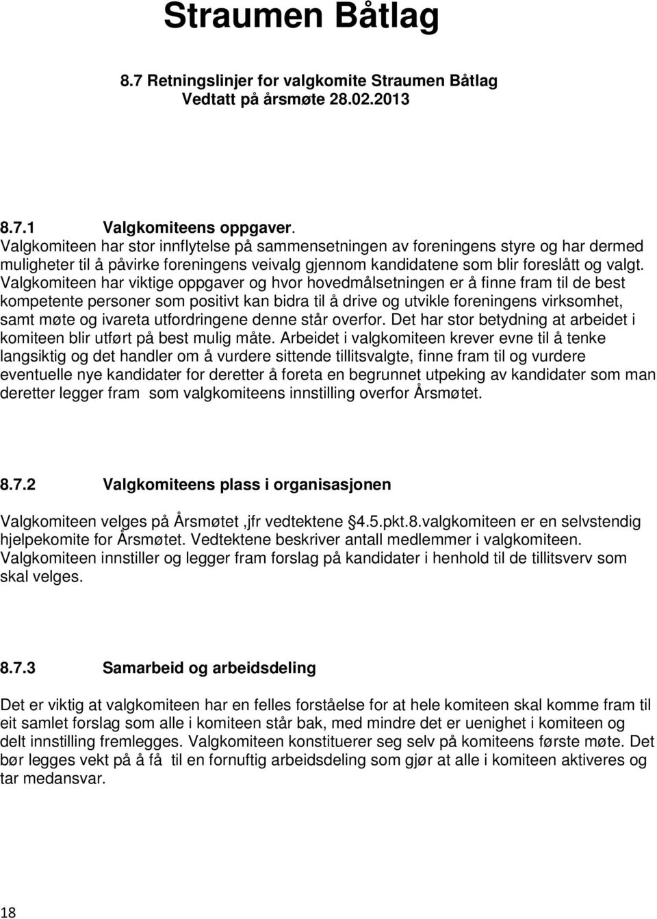 Valgkomiteen har viktige oppgaver og hvor hovedmålsetningen er å finne fram til de best kompetente personer som positivt kan bidra til å drive og utvikle foreningens virksomhet, samt møte og ivareta