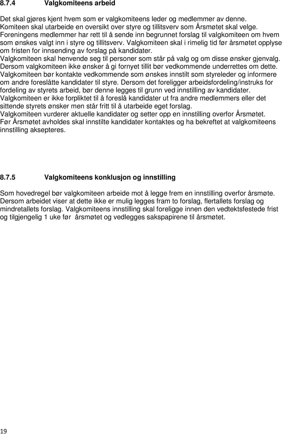 Valgkomiteen skal i rimelig tid før årsmøtet opplyse om fristen for innsending av forslag på kandidater. Valgkomiteen skal henvende seg til personer som står på valg og om disse ønsker gjenvalg.