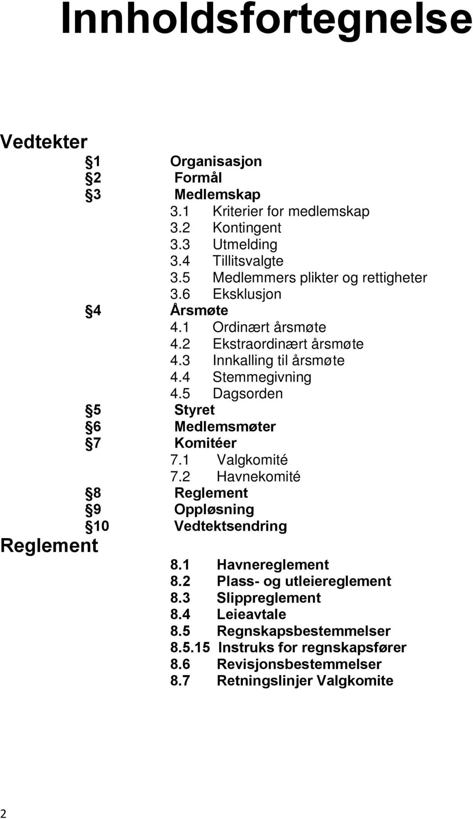 5 Dagsorden 5 Styret 6 Medlemsmøter 7 Komitéer 7.1 Valgkomité 7.2 Havnekomité 8 Reglement 9 Oppløsning 10 Vedtektsendring Reglement 8.1 Havnereglement 8.