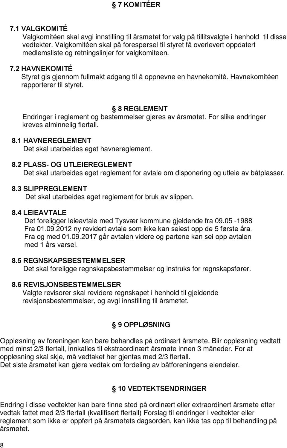 Havnekomitéen rapporterer til styret. 8 REGLEMENT Endringer i reglement og bestemmelser gjøres av årsmøtet. For slike endringer kreves alminnelig flertall. 8.1 HAVNEREGLEMENT Det skal utarbeides eget havnereglement.