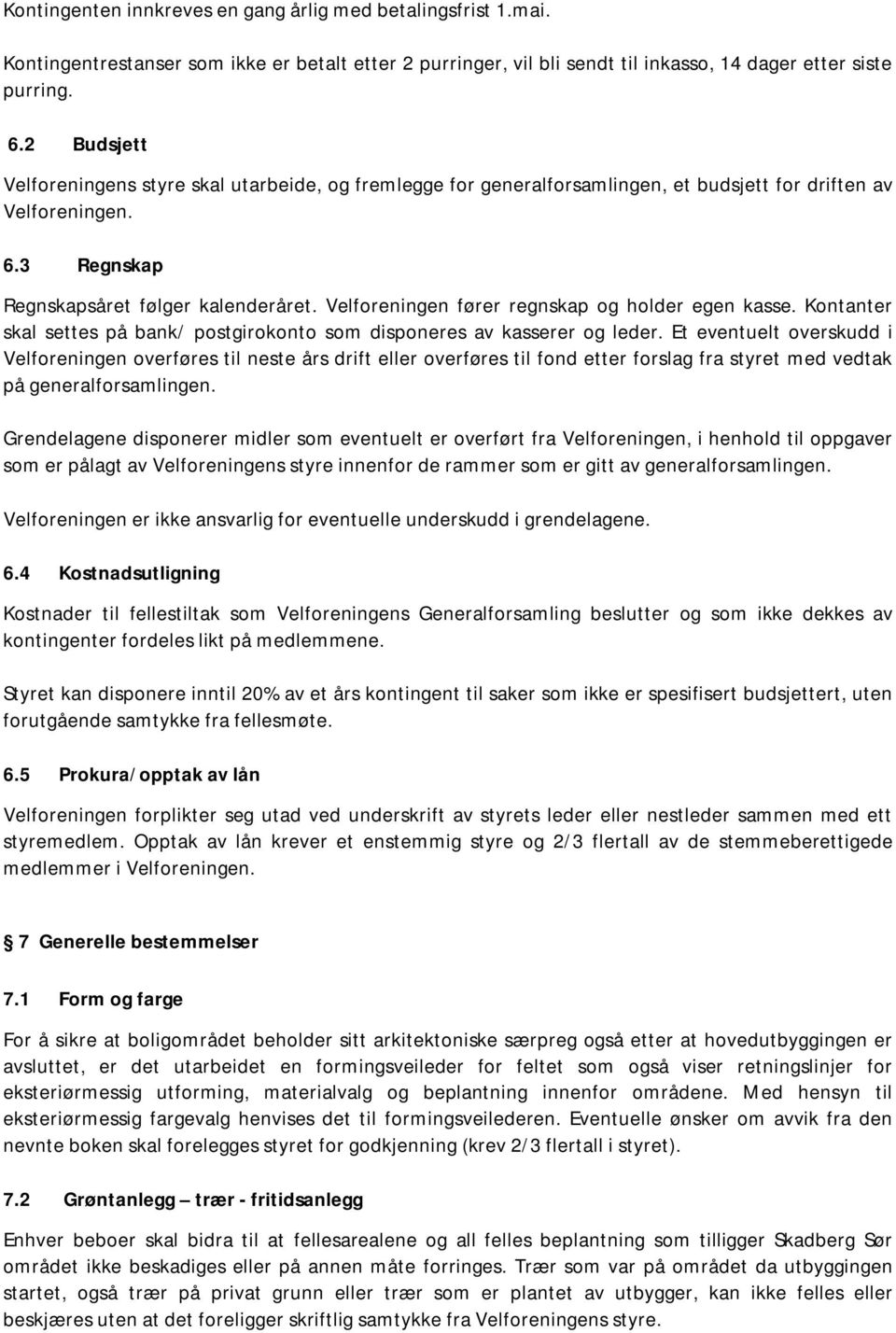 Velforeningen fører regnskap og holder egen kasse. Kontanter skal settes på bank/ postgirokonto som disponeres av kasserer og leder.