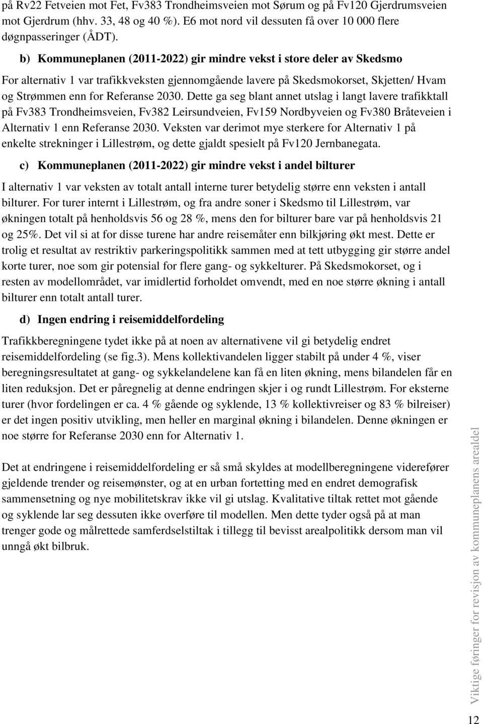 Dette ga seg blant annet utslag i langt lavere trafikktall på Fv383 Trondheimsveien, Fv382 Leirsundveien, Fv159 Nordbyveien og Fv380 Bråteveien i Alternativ 1 enn Referanse 2030.