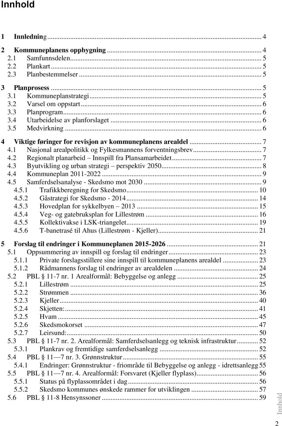 1 Nasjonal arealpolitikk og Fylkesmannens forventningsbrev... 7 4.2 Regionalt planarbeid Innspill fra Plansamarbeidet... 7 4.3 Byutvikling og urban strategi perspektiv 2050... 8 4.