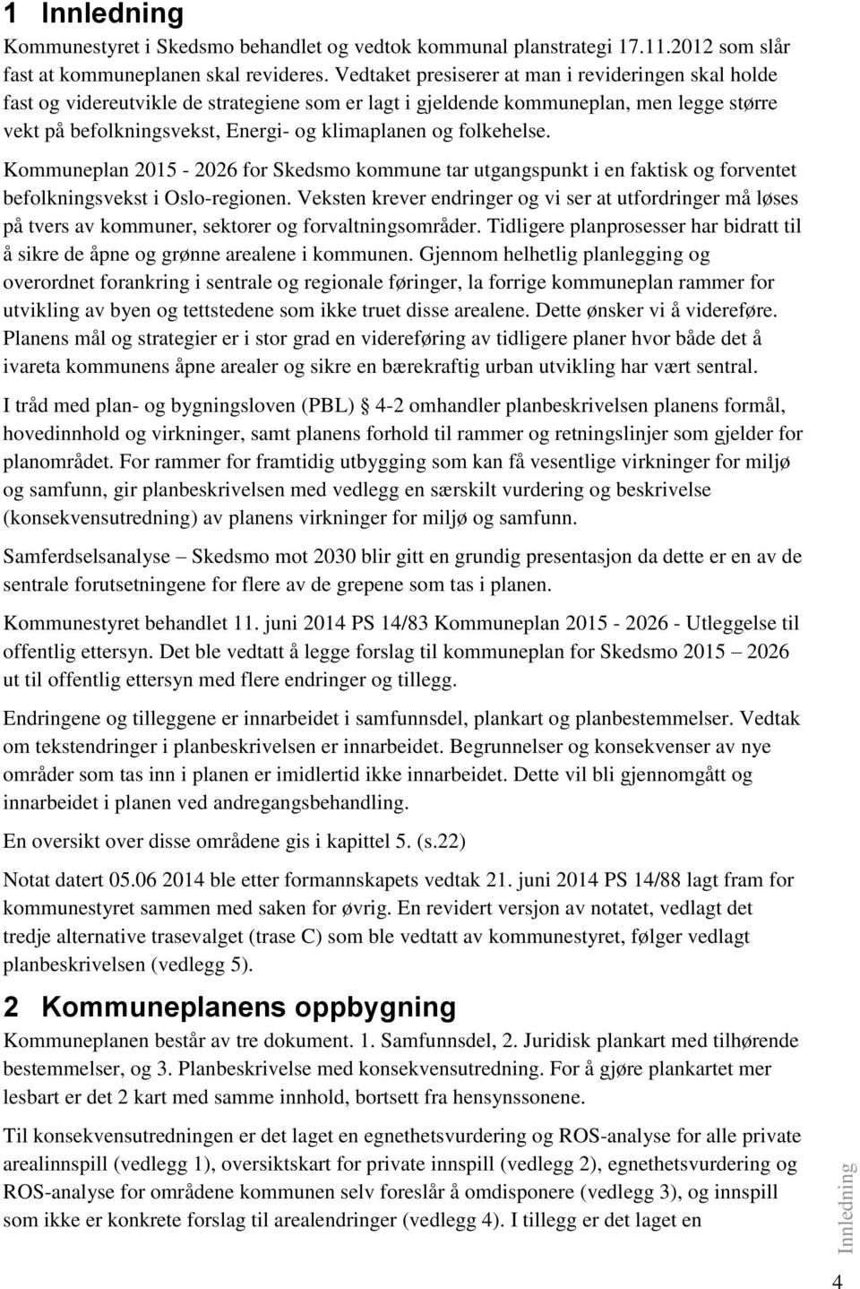 folkehelse. Kommuneplan 2015-2026 for Skedsmo kommune tar utgangspunkt i en faktisk og forventet befolkningsvekst i Oslo-regionen.