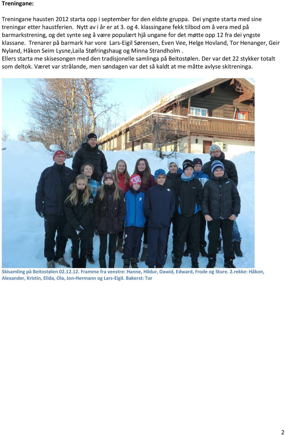 Trenarer på barmark har vore Lars-Eigil Sørensen, Even Vee, Helge Hovland, Tor Henanger, Geir Nyland, Håkon Seim Lysne,Laila Støfringshaug og Minna Strandholm.