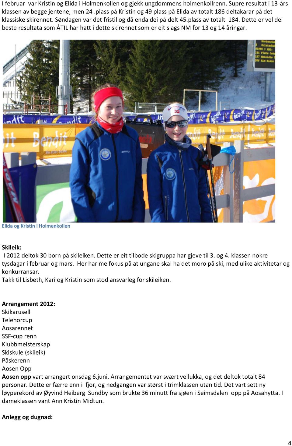 Dette er vel dei beste resultata som ÅTIL har hatt i dette skirennet som er eit slags NM for 13 og 14 åringar. Elida og Kristin i Holmenkollen Skileik: I 2012 deltok 30 born på skileiken.