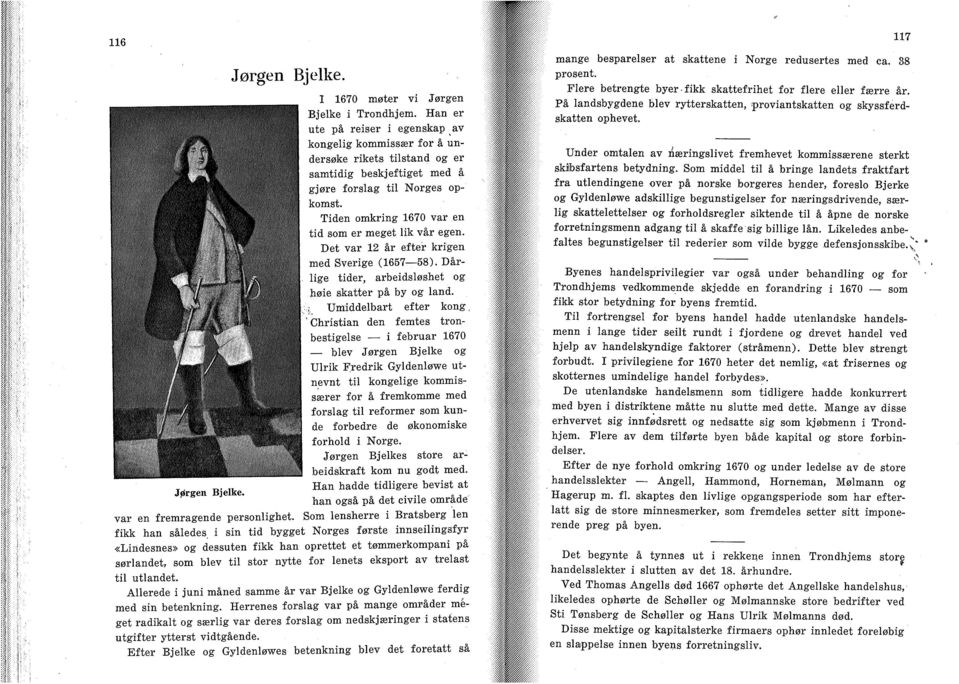 Tiden omkring 1670 var en tid som er meget lik vår egen. Det var 12 år efter krigen med Sverige (1657 58). Dårlige tider, arbeidsløshet og høie skatter på by og land. ;.