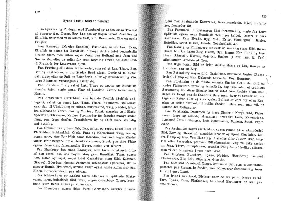 i: Paa Biscayen (Nordre Spanien) Furubord, saltet Lax, Tran, Klipfisk og nogen tør Rundfisk. Tilbage derfra intet besynderlig 1 direkte hjem, men enten søger Fragt paa Holland med Jern ved Nødder &c.