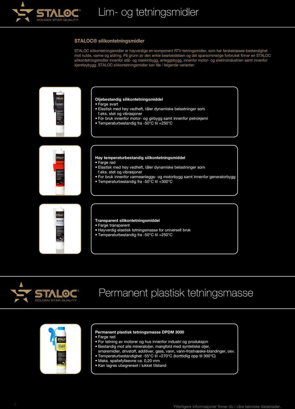 kjøretøybygg. STALOC silikontetningsmidler kan fås i følgende varianter: Oljebestandig silikontetningsmiddel Farge svart Elastisk med høy vedheft, tåler dynamiske belastninger som f.eks.