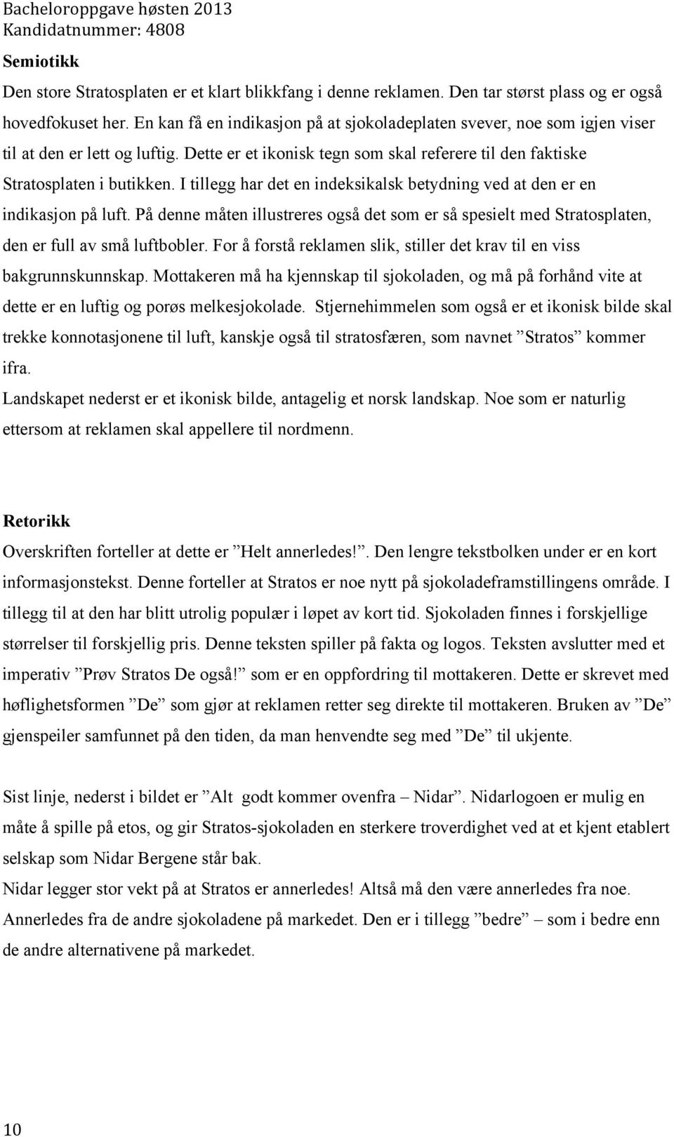 I tillegg har det en indeksikalsk betydning ved at den er en indikasjon på luft. På denne måten illustreres også det som er så spesielt med Stratosplaten, den er full av små luftbobler.