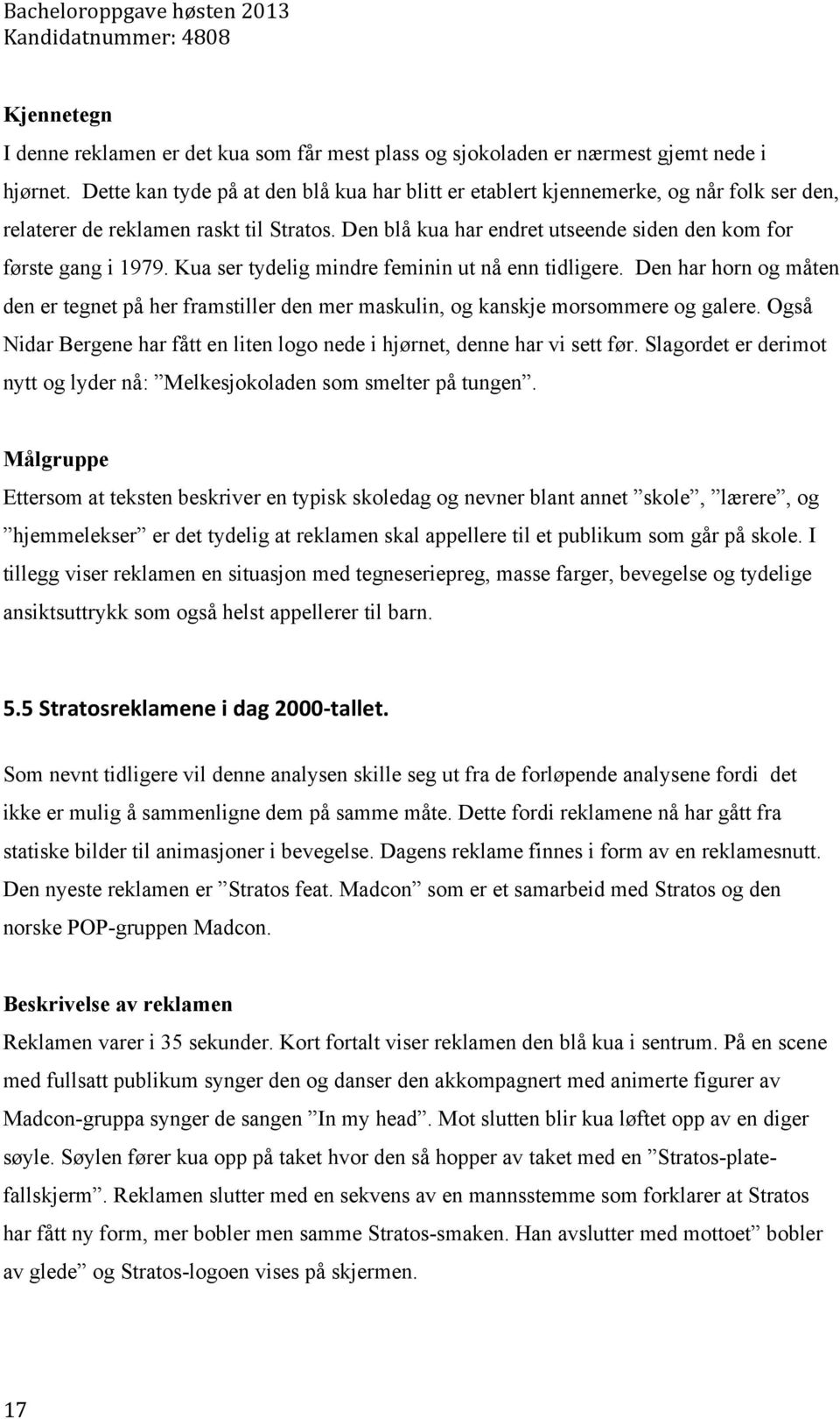 Kua ser tydelig mindre feminin ut nå enn tidligere. Den har horn og måten den er tegnet på her framstiller den mer maskulin, og kanskje morsommere og galere.