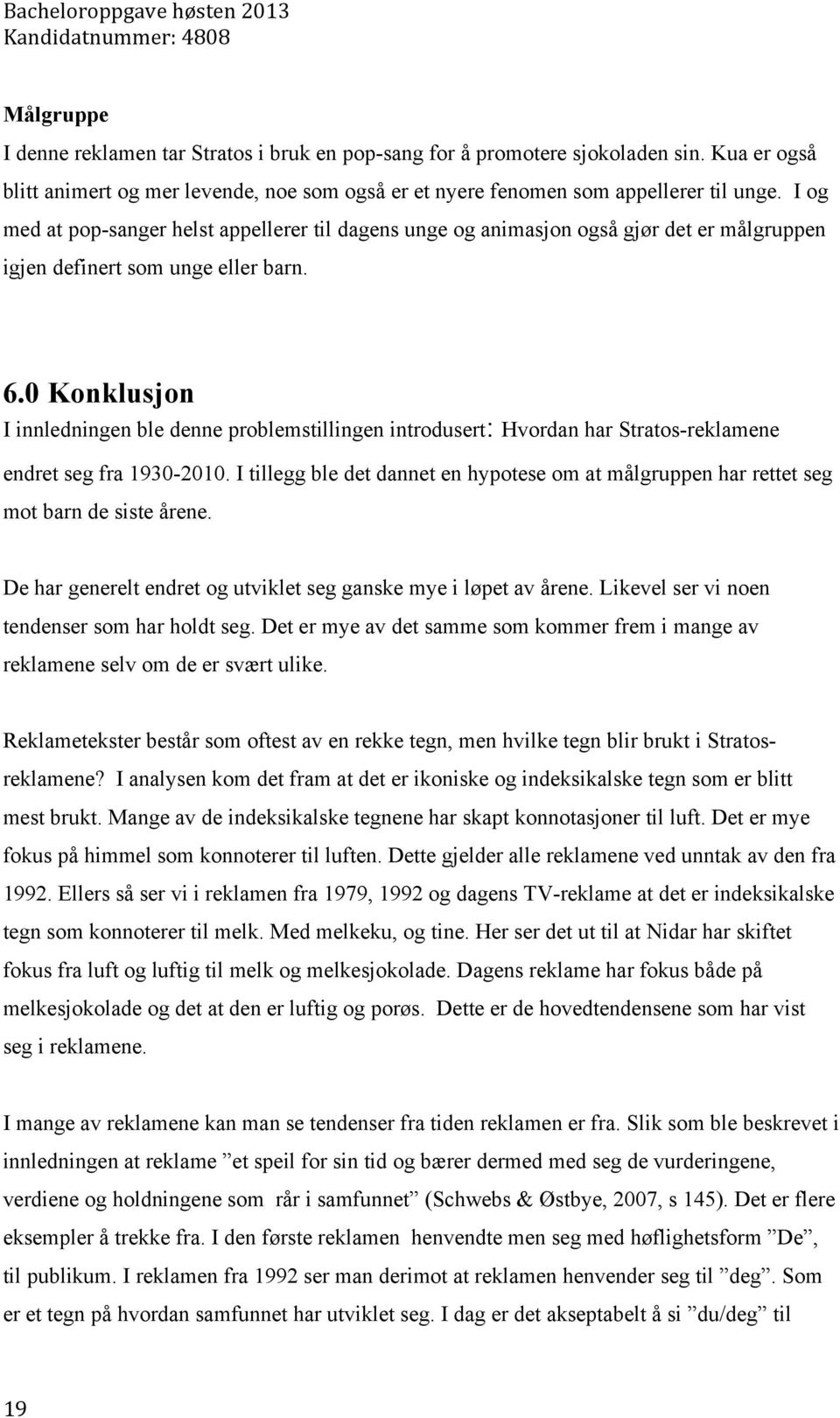 0 Konklusjon I innledningen ble denne problemstillingen introdusert: Hvordan har Stratos-reklamene endret seg fra 1930-2010.