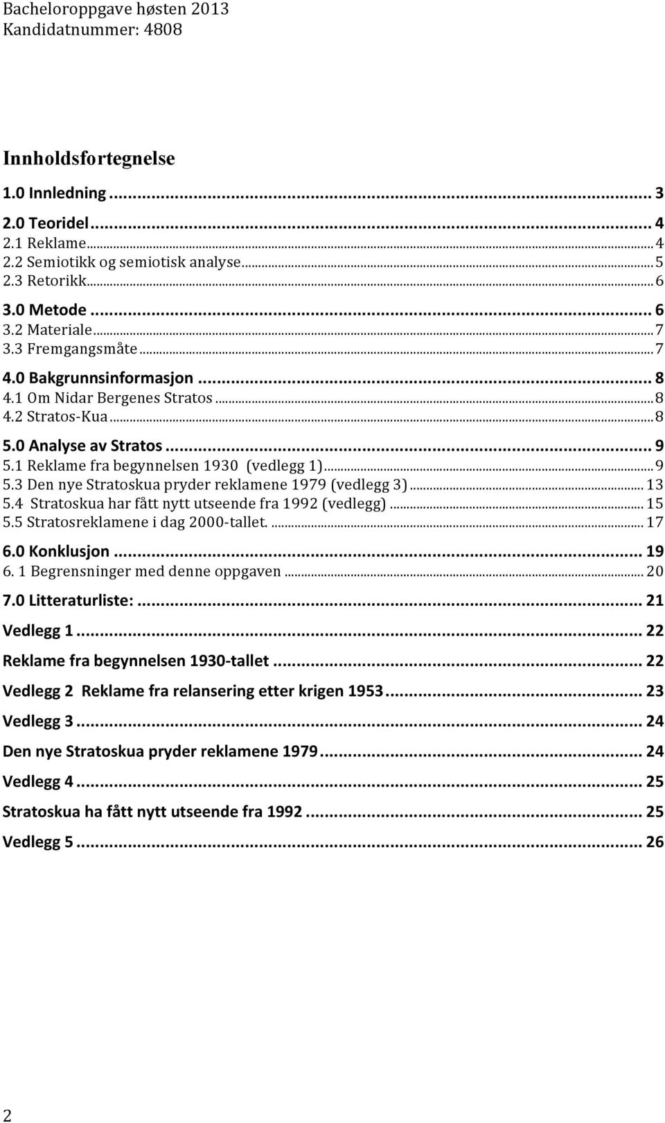 .. 13 5.4 Stratoskua har fått nytt utseende fra 1992 (vedlegg)... 15 5.5 Stratosreklamene i dag 2000- tallet.... 17 6.0 Konklusjon... 19 6. 1 Begrensninger med denne oppgaven... 20 7.