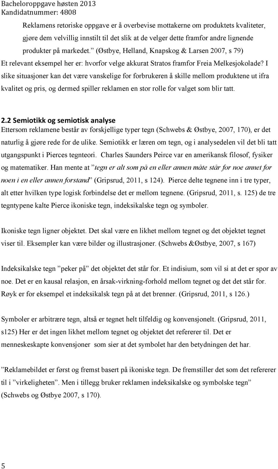 I slike situasjoner kan det være vanskelige for forbrukeren å skille mellom produktene ut ifra kvalitet og pris, og dermed spiller reklamen en stor rolle for valget som blir tatt. 2.